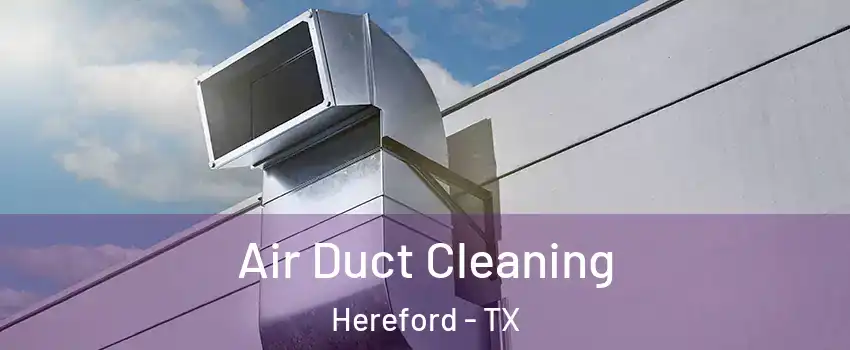  Air Duct Cleaning Hereford - TX
