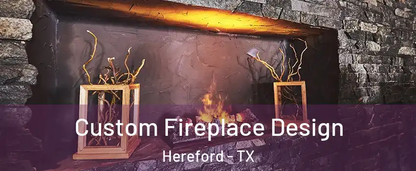  Custom Fireplace Design Hereford - TX