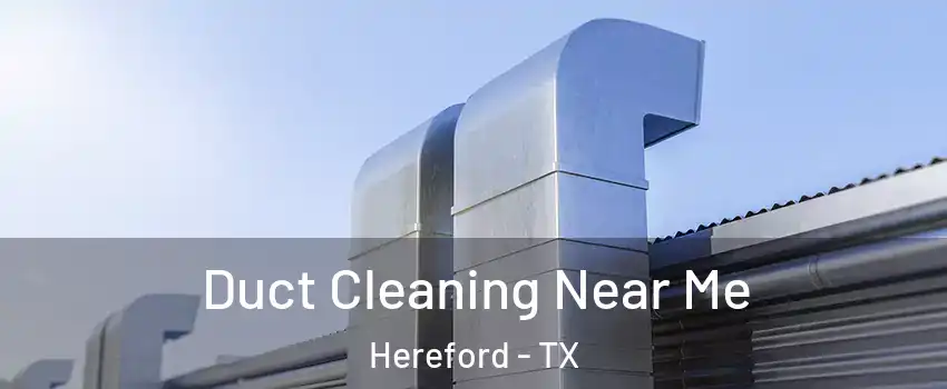  Duct Cleaning Near Me Hereford - TX