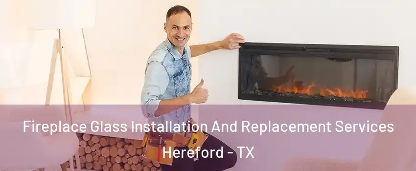  Fireplace Glass Installation And Replacement Services Hereford - TX
