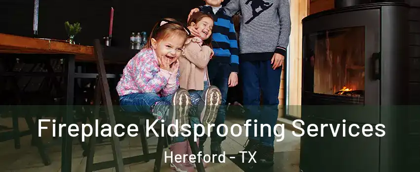  Fireplace Kidsproofing Services Hereford - TX