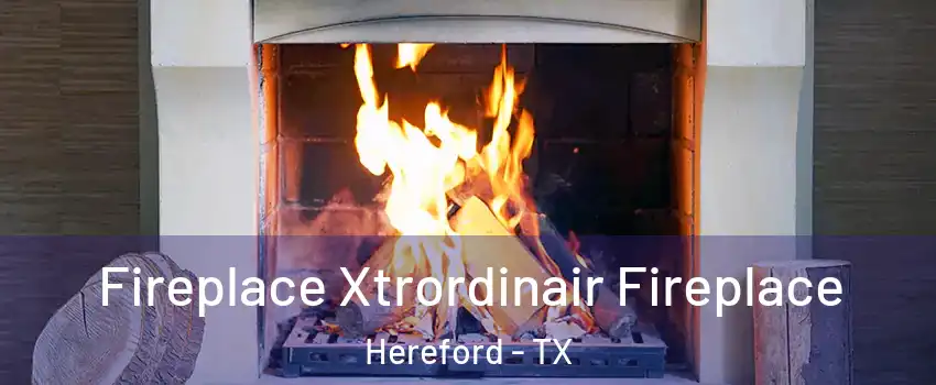  Fireplace Xtrordinair Fireplace Hereford - TX