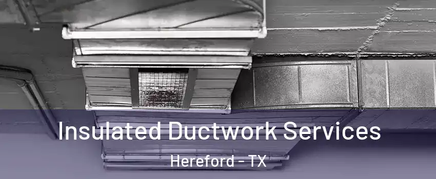  Insulated Ductwork Services Hereford - TX