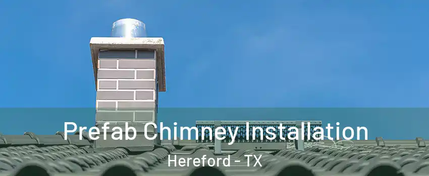  Prefab Chimney Installation Hereford - TX