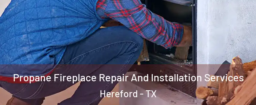  Propane Fireplace Repair And Installation Services Hereford - TX