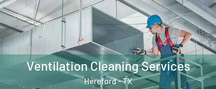  Ventilation Cleaning Services Hereford - TX