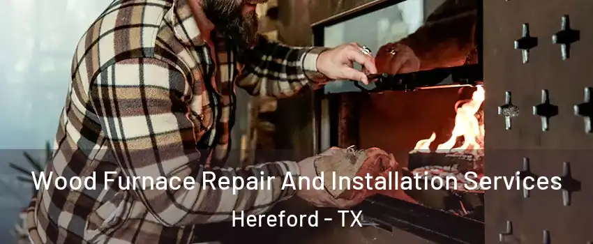  Wood Furnace Repair And Installation Services Hereford - TX
